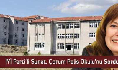 İYİ Parti’li Sunat, Çorum Polis Okulu’nu Sordu