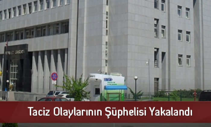 Taciz Olaylarının Şüphelisi Yakalandı