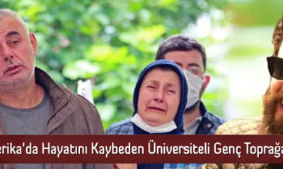 Amerika’da Hayatını Kaybeden Üniversiteli Genç Toprağa Verildi