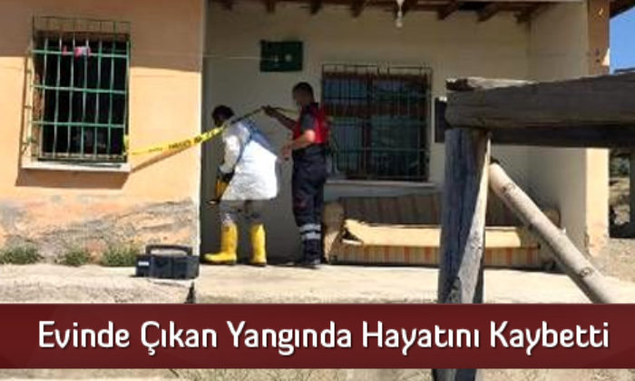 Evinde Çıkan Yangında Hayatını Kaybetti