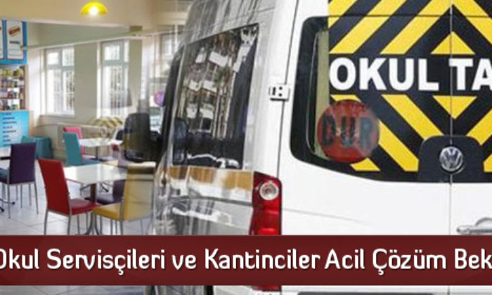 Okul Servisçisi ve Kantinciler Acil Çözüm Bekliyor