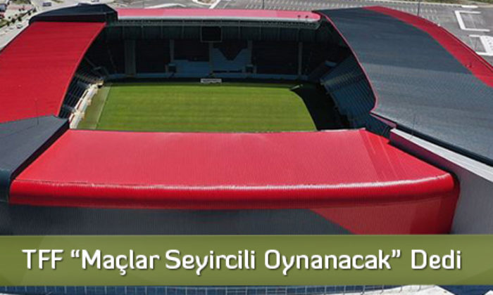 TFF “Maçlar Seyircili Oynanacak” Dedi