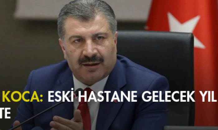 Bakan Koca: Eski Hastane Gelecek Yıl İçinde Hizmette