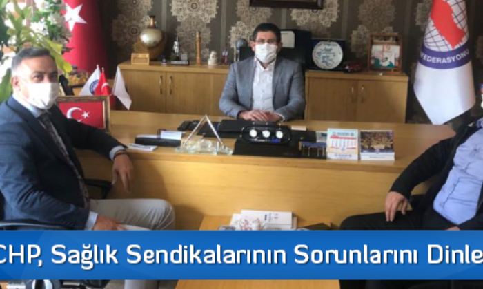 CHP, Sağlık Sendikalarının Sorunlarını Dinledi
