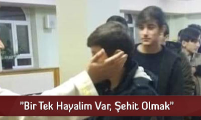 “Bir Tek Hayalim Var, Şehit Olmak”