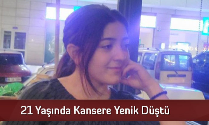 21 Yaşında Kansere Yenik Düştü