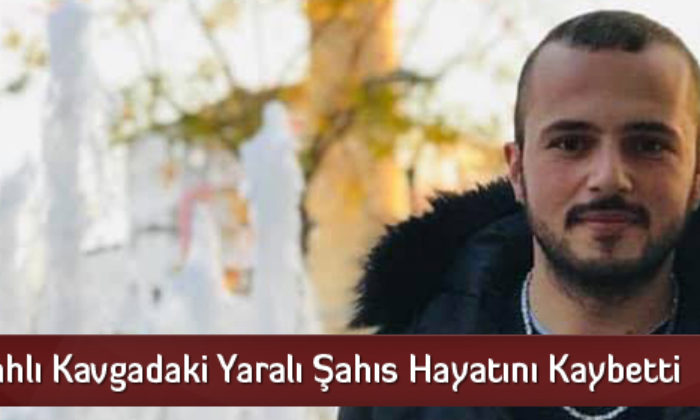 Silahlı Kavgadaki Yaralı Şahıs Hayatını Kaybetti