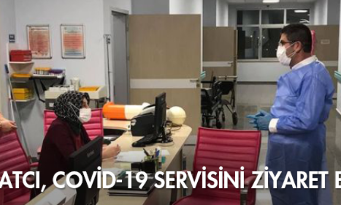 Saatcı, Covid-19 Servisini Ziyaret Etti