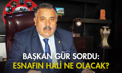 Başkan Gür Sordu: Esnafın Hali Ne Olacak?