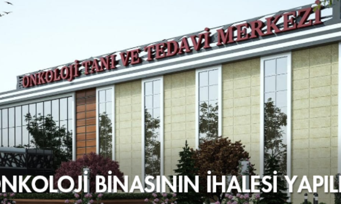 Onkoloji Binasının İhalesi Yapıldı