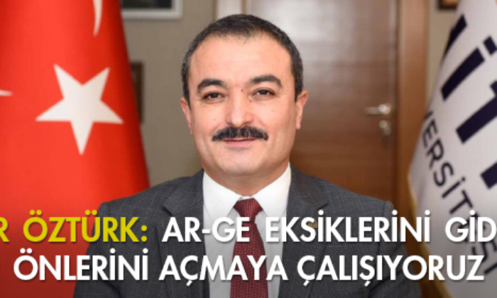 Rektör Öztürk: Ar-Ge Eksiklerini Gidererek Önlerini Açmaya Çalışıyoruz
