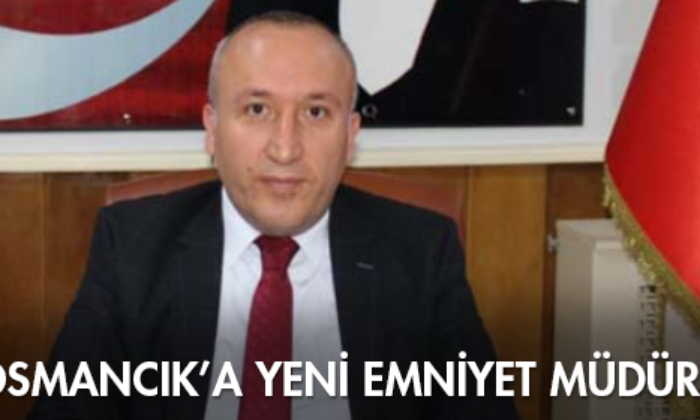Osmancık’a Yeni Emniyet Müdürü