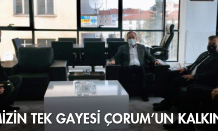 “Hepimizin Tek Gayesi Çorum’un Kalkınması”